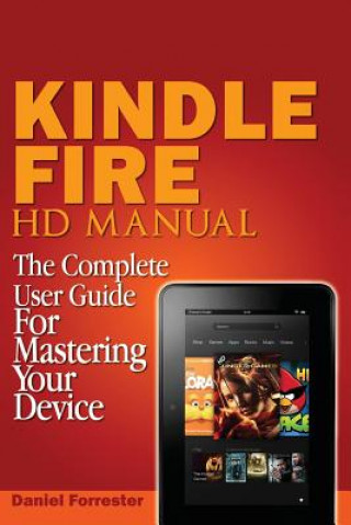 Kindle Fire HD Manual: The Complete User Guide For Mastering Your Device