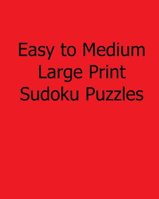 Easy to Medium Large Print Sudoku Puzzles: Fun, Large Print Sudoku Puzzles