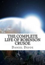 The Complete Life of Robinson Crusoe: Robinson Crusoe, The Farther Adventures and Serious Reflections