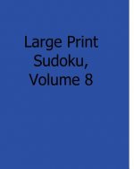 Large Print Sudoku, Volume 8: Fun, Large Grid Sudoku Puzzles