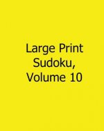 Large Print Sudoku, Volume 10: 80 Easy to Read, Large Print Sudoku Puzzles
