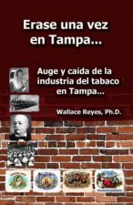 Erase Una Vez En Tampa: Auge y caida de la industria tabaco...