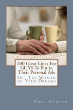 100 Great Lines For GUYS To Put in Their Personal Ads: Get The Woman of Your Dreams