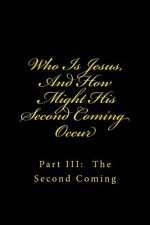 Who Is Jesus, And How Might His Second Coming Occur: Part III: The Second Coming