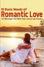 10 Basic Needs of Romantic Love: For Marriages That Want Their Love to Last Forever