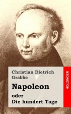 Napoleon oder Die hundert Tage: Ein Drama in fünf Aufzügen