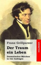 Der Traum ein Leben: Dramatisches Märchen in vier Aufzügen