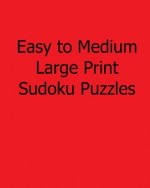 Easy to Medium Large Print Sudoku Puzzles: Fun, Large Grid Sudoku Puzzles