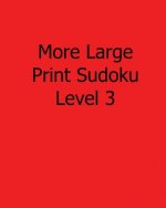 More Large Print Sudoku Level 3: Fun, Large Print Sudoku Puzzles