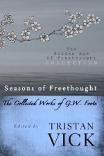 Seasons of Freethought: The Collected Works of G.W. Foote