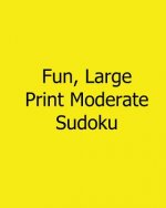 Fun, Large Print Moderate Sudoku: 80 Easy to Read, Large Print Sudoku Puzzles