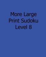 More Large Print Sudoku Level 8: Fun, Large Print Sudoku Puzzles