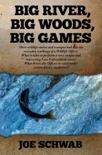 Big River, Big Woods, Big Games: More wildlife stories and a unique look into the everyday workings of a Wildlife Officer. What it takes to perform a