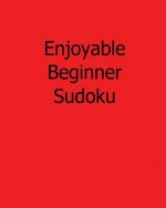 Enjoyable Beginner Sudoku: Fun, Large Print Sudoku Puzzles