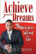 Achieve Your Dreams: 26 Quick Keys to Succeed in Life