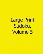 Large Print Sudoku, Volume 5: Fun, Large Grid Sudoku Puzzles
