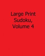 Large Print Sudoku, Volume 4: Fun, Large Grid Sudoku Puzzles
