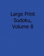 Large Print Sudoku, Volume 8: Fun, Large Grid Sudoku Puzzles