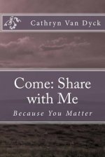 Come: Share with Me: Because You Matter