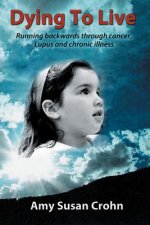 Dying to Live: Running backwards through cancer, Lupus and chronic illness