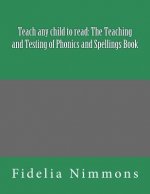 Teach any child to read: The Teaching and Testing of Phonics and Spellings Book: Includes dictations