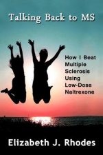 Talking Back to MS: How I Beat Multiple Sclerosis Using Low-Dose Naltrexone