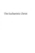 The Eucharistic Christ: Reflections and Considerations on the Blessed Sacrament