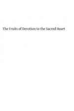The Fruits of Devotion to the Sacred Heart: A Course of Sermons for the First Fridays of the Year