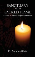 Sanctuary of the Sacred Flame: A Guide to Johannite Spiritual Practice