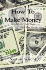 How To Make Money: Get Rich And Build Wealth In Todays World.