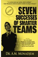 Seven Successes of Smarter Teams, Part 1: How to Use Simple Management Consulting Secrets to Structure Business Issues Easily, Build Smarter Teams, an