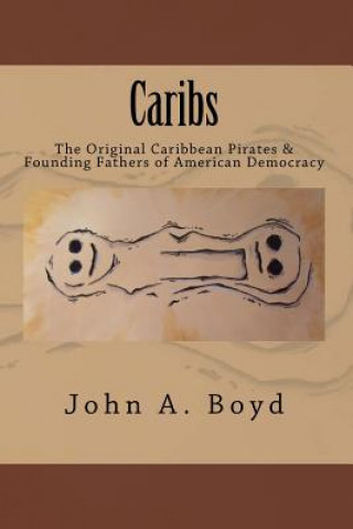 Caribs: The Original Caribbean Pirates & Founding Fathers of American Democracy