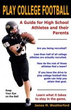 Play College Football: A Guide for High School Athletes and their Parents