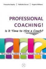 PROFESSIONAL COACHING! Is it Time to Hire a Coach?: 10 practical questions & answers to help you decide