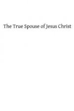 The True Spouse of Jesus Christ: The First Sixteen Chapters