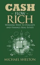 Cash Flow Rich: Winning Ways to Evaluate and Finance Real Estate