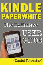 Kindle Paperwhite Manual: The Definitive User Guide For Mastering Your Kindle Paperwhite