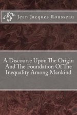 A Discourse Upon The Origin And The Foundation Of The Inequality Among Mankind