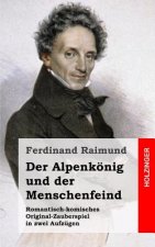 Der Alpenkönig Und Der Menschenfeind: Romantisch-Komisches Original-Zauberspiel in Zwei Aufzügen