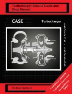 CASE Turbocharger J802798/3802798: : Turbo Rebuild Guide and Shop Manual