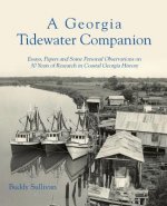 A Georgia Tidewater Companion: Essays, Papers and Some Personal Observations on 30 Years of Research in Coastal Georgia History