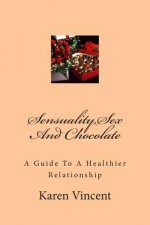 Sensuality, Sex And Chocolate: Sensuality, Sex And Chocolate