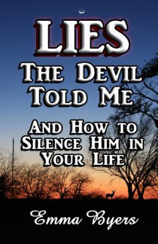 Lies the Devil Told Me: And How to Silence Him in Your Life
