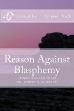 Reason Against Blasphemy: G.W. Foote and Robert G. Ingersoll on Blasphemy