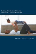 Raising Able-Bodied Children Instead of Cain-Stricken Adults: A Scriptural Based Parental Guide
