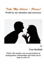 Take My Advice - Please!: Profit From My Mistakes and Successes