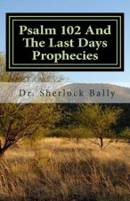 Psalm 102 And The Last Days Prophecies