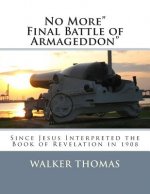 No More Final Battle of Armageddon: Since Jesus Interpreted the Book of Revelation in 1908