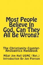 Most People Believe In God, Can They All Be Wrong?: The Christianity Counter-Apologetics Handbook
