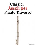 Classici Assoli Per Flauto Traverso: Facile Flauto Traverso! Con Musiche Di Brahms, Handel, Vivaldi E Altri Compositori